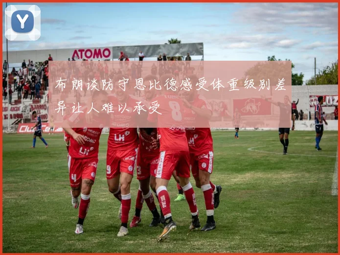 布朗谈防守恩比德感受体重级别差异让人难以承受
